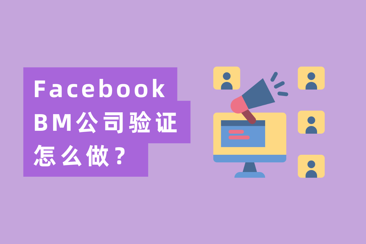 Facebook BM公司验证怎么做？最全FB BM验证流程操作指南！