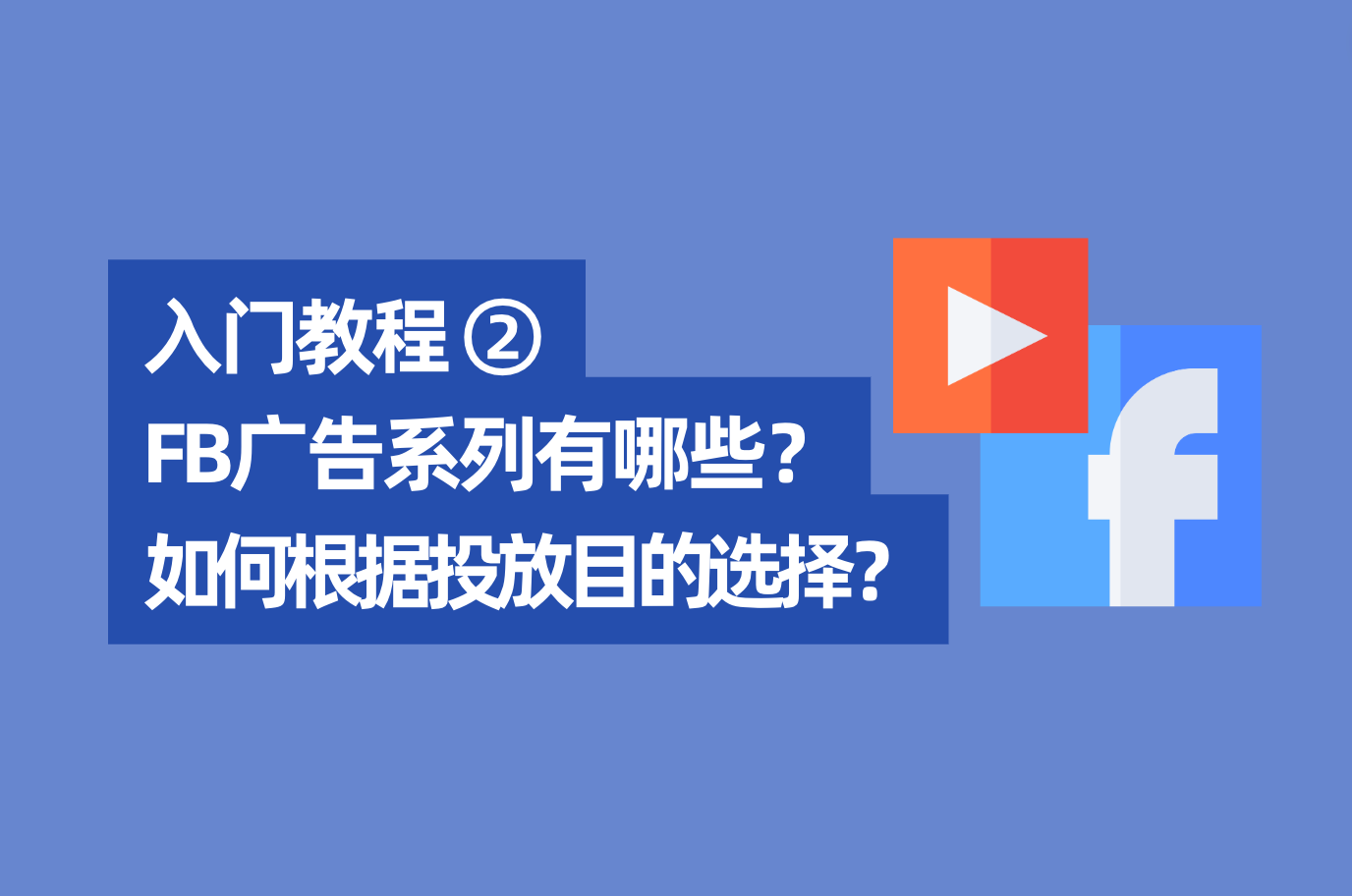 「Facebook入门教程2」2022年最新Facebook广告系列有哪些？怎样凭证投放目的来选择？