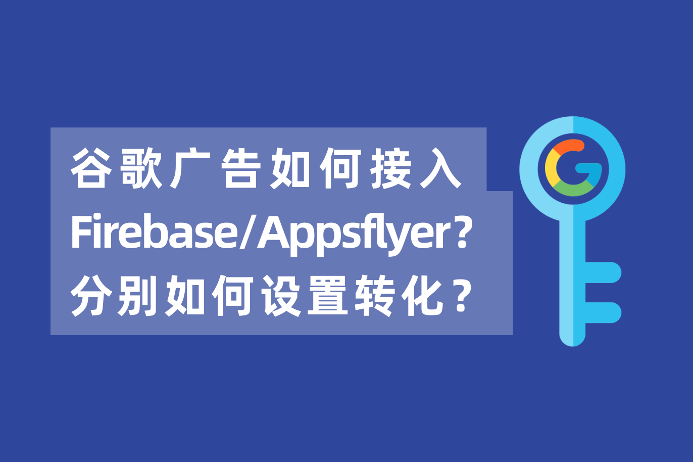谷歌广告怎样接入Firebase或Appsflyer？若是同时接入AF和Firebase，怎样设置下载装置的转化？