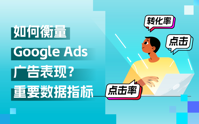 Google Ads外洋广告投放，关注哪些数据指标来权衡广告体现？