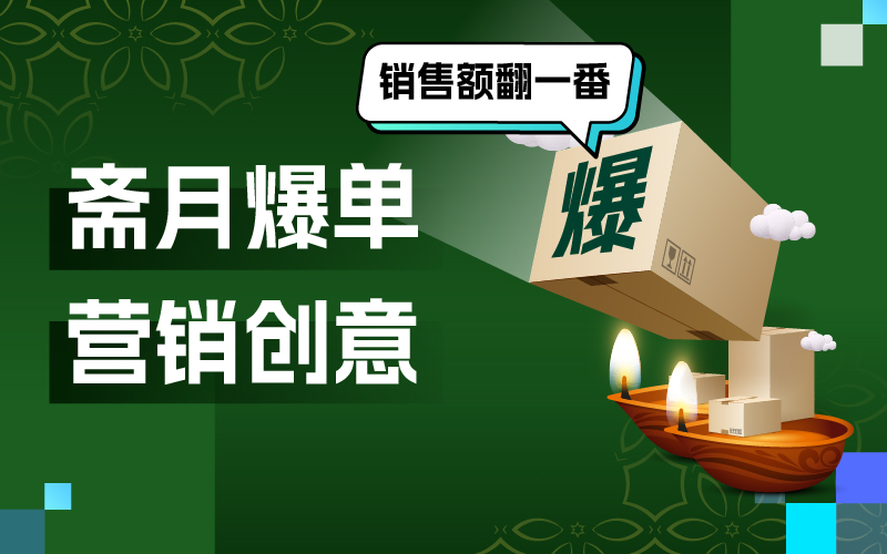 8 个斋月营销创意，爆单岑岭来袭让你的销售额翻一番